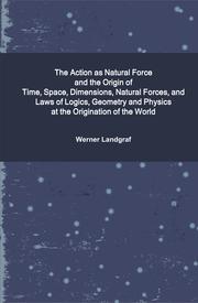 Cover of The Action as Natural Force and the Origin of Time, Space, Dimensions, Natural Forces, and Laws of Logics, Geometry and Physics at the Origination of the World by Werner Landgraf