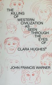 Front cover of The killing of western civilization as seen through the eyes of Clara Hughes by John Francis Warner