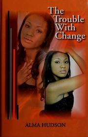 Front cover of The trouble with change by Alma Hudson