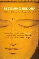 Front cover of BECOMING BUDDHA Wisdom Culture for a Meaningful Life by Edited by: RENUKA SINGH