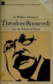 Front cover of Theodore Roosevelt and the politics of power by G. Wallace Chessman
