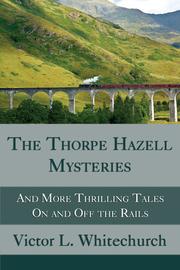 Front cover of The Thorpe Hazell Mysteries and More Thrilling Tales On and Off the Rails by Victor L. Whitechurch