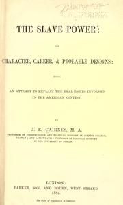 Cover of The slave power: its character, career, & probable designs: being an attempt to explain the real issues involved in the American contest by John Elliott Cairnes
