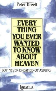 Front cover of Everything you ever wanted to know about heaven-- but never dreamed of asking by Peter Kreeft