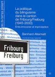 Front cover of La politique du bilinguisme dans le Canton de Fribourg/Freiburg (1945-2000) by Bernhard Altermatt
