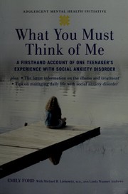 Cover of What you must think of me: a firsthand account of one teenager's experience with social anxiety disorder by Emily Ford