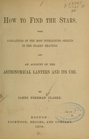 Front cover of How to find the stars with indications of the most interesting objects in the starry heavens, and an account of the astronomical lantern and its use by James Freeman Clarke