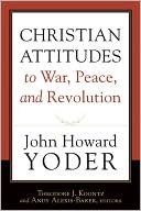 Front cover of Christian attitudes to war, peace, and revolution by John Howard Yoder