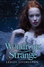 Front cover of Wondrous Strange (Wondrous Strange #1) by Lesley Livingston