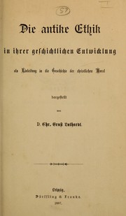 Front cover of Die antike Ethik in ihrer geschichtlichen Entwicklung, als Einleitung in die Geschichte der christlichen Moral by Christoph Ernst Luthardt
