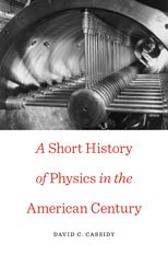 Front cover of A short history of physics in the American century by David C. Cassidy
