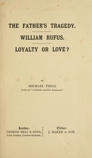 Cover of The father's tragedy ; William Rufus ; Loyalty or love? by Michael Field, pseud.
