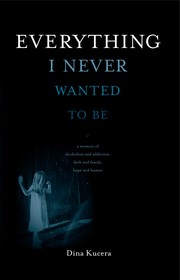 Cover of Everything I never wanted to be by Dina Kucera