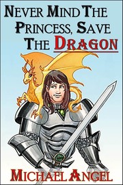 Front cover of Never Mind the Princess, Save the *Dragon* by Michael Angel