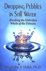 Cover of Dropping Pebbles in Still Water:Breaking the Unbroken Whole of the Universe by Alexander S. Holub, Ph.D.