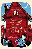 Cover of Emmy and the home for troubled girls by Lynne Jonell