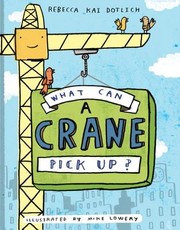Front cover of What can a crane pick up? by Rebecca Kai Dotlich
