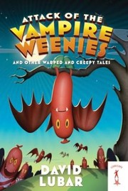 Front cover of Attack of the vampire weenies and other warped and creepy tales by David Lubar