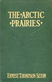 Front cover of The Arctic prairies by Ernest Thompson Seton