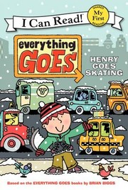 Cover of Everything Goes; Henry Goes Skating by Brian Biggs
