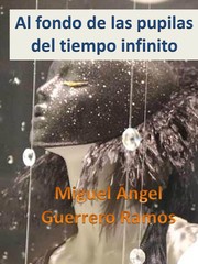 Front cover of Al fondo de las pupilas del tiempo infinito by Miguel Ángel Guerrero Ramos