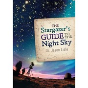 Front cover of The stargazer's guide to the night sky by Jason Lisle