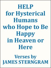 Front cover of Help for Hysterical Humans who Hope to Be Happy in Heaven or Here by James Sterngram