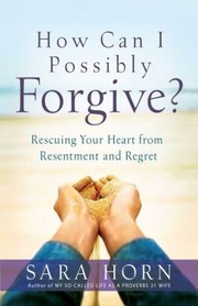 Cover of How Can I Possibly Forgive by Sara Horn