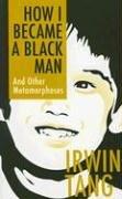 Front cover of How I Became a Black Man and Other Metamorphoses by Irwin Tang