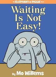 Front cover of Waiting is not easy! (An Elephant & Piggie Book) by Mo Willems