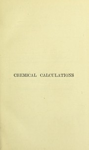 Front cover of Chemical calculations with explanatory notes, problems and answers by R. Lloyd Whiteley