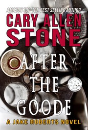 Front cover of AFTER THE GOODE – A Jake Roberts Novel by Cary Allen Stone