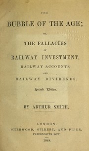 Cover of The bubble of the age; or, The fallacy of railway investment, railway accounts, and railway dividends by Arthur Smith