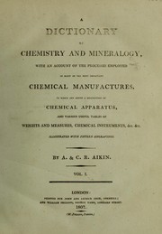 Cover of A dictionary of chemistry and mineralogy, with an account of the processes employed in many of the most important chemical manufactures. To which are added a description of chemical apparatus, and various useful tables of weights and measures, chemical instruments, &c. &c by Arthur Aikin