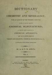 Front cover of A dictionary of chemistry and mineralogy, with an account of the processes employed in many of the most important chemical manufactures. To which are added a description of chemical apparatus, and various useful tables of weights and measures, chemical instruments, &c. &c by Arthur Aikin