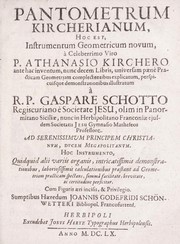 Cover of Pantometrum Kircherianum, hoc est, instrumentum geometricum novum, à celeberrimo viro P. Athanasio Kirchero ante hac inventum, nunc decem libris, universam paenè practicam geometriam complectentibus explicatum, perspicuisque demonstrationibus illustratum.À Gaspare Schotto. Hoc instrumento, quidquid alii variis organis, intricatissimis demonstrationibus, laboriosissimis calculationibus praestant ad geometriam practicam spectans, summâ facilitate, brevitate, ac certitudine perficitur. Cum figuris aeri incisis, & privilegio. Sumptibus Haeredum Joannis Godefridi Schönwetteri bibliopol. Francofurtens by Schott, Gaspar