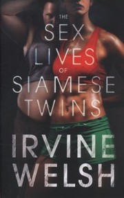 Front cover of The Sex Lives Of Siamese Twins by Irvine Welsh