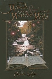 Front cover of Woods Waters Wild Collected Early Stories Volume 3 High Fantasy Stories by Charles de Lint
