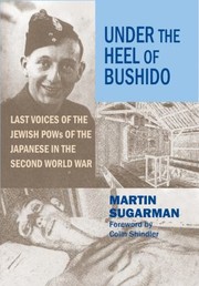 Cover of Under The Heel Of Bushido Last Voices Of Jewish Pows Of The Japanese In The Second World War by Martin Sugarman