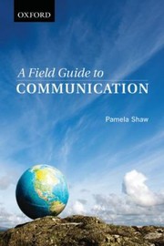 Front cover of A Field Guide To Communication For Students In The Humanities And Social Sciences by Pamela Shaw