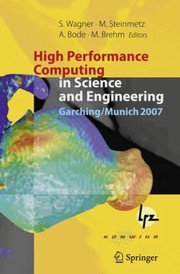 Front cover of High Performance Computing In Science And Engineering Garching 2007 Transactions Of The Third Joint Hlrb And Konwihr Status And Result Workshop Dec 2007 Leibniz Supercomputing Centre Garching Germany by Siegfried Wagner