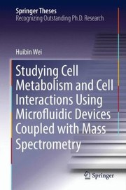 Front cover of Studying Cell Metabolism And Cell Interactions Using Microfluidic Devices Coupled With Mass Spectrometry by Huibin Wei