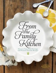 Front cover of From The Family Kitchen Discover Your Food Heritage And Preserve Favorite Recipes by Gena Philibert-Ortega