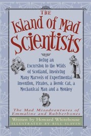 Cover of The Island Of Mad Scientists Being An Excursion To The Wilds Of Scotland Involving Many Marvels Of Experimental Invention Pirates A Heroic Cat A Mechanical Man And A Monkey by Bill Slavin