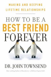 Front cover of How To Be A Best Friend Forever Making And Keeping Lifetime Relationships by John Sims Townsend