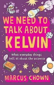Front cover of We Need To Talk About Kelvin What Everyday Things Tell Us About The Universe by Marcus Chown