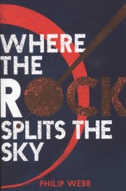 Front cover of Where The Rock Splits The Sky by Philip Webb