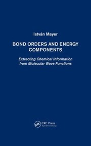 Front cover of Bond Orders And Energy Components Extracting Chemical Information From Molecular Wave Functions by Istvan Mayer