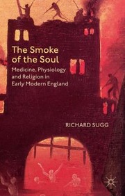 Cover of The Smoke Of The Soul Medicine Physiology And Religion In Early Modern England by Richard Sugg