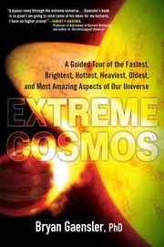 Front cover of Extreme Cosmos A Guided Tour Of The Fastest Brightest Hottest Heaviest Oldest And Most Amazing Aspects Of Our Universe by Bryan Gaensler
